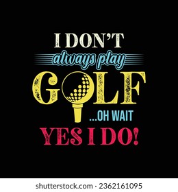  I Don’t Always Play Golf... Oh Wait, Yes I Do. Golf t shirt design. Sports vector illustration quote. Design for t shirt, typography, print, poster, banner, gift card, label sticker, flyer, mug etc.