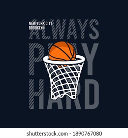 Always Play Hard slogan for basketball t-shirt design with basket net and ball. New York, Brooklyn basketball tee shirt. Typography graphics for sports apparel. Sportswear print. Vector illustration.