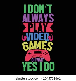 i don’t always play video games oh wait yes i do, video play store, games to play, games to play with friends inside, gaming typography design vector file
