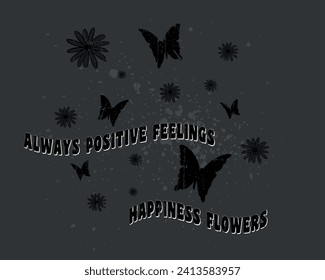 Always Positive Feelings, Happines Flowers, Gothic Vector, Butterfly with Flower Artwork, Butterfly Slogan, Cosmic Vector Graphic Illustration