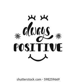 Always Positive. Inspirational Quote About Happiness. Modern Calligraphy Phrase With Hand Drawn Smiley Face. Simple Vector Lettering For Print And Poster. 