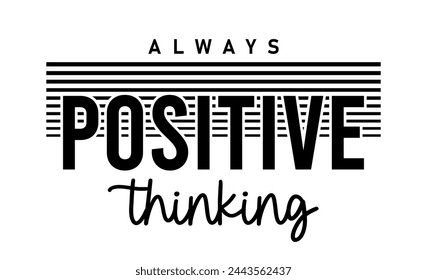 Always Positive Thinking, Inspirational Quote Slogan Typography t shirt design graphic vector	