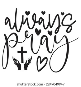 Always Pray - Boho Style Religious Biblical Christian Quotes T-shirt And SVG Design, Vector File. Motivational Inspirational SVG Quotes T shirt Design, Vector EPS Editable Files.
