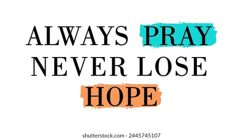 always pray never lose hope, Motivate Quotes Slogan Typography t shirt design graphic vector	