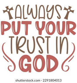 Always Put Your Trust In God - Jesus Christian SVG And T-shirt Design, Jesus Christian SVG Quotes Design t shirt, Vector EPS Editable Files, can you download this Design.