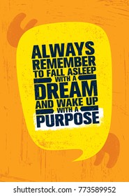 always remember to fall asleep with a dream and wake up with a purpose