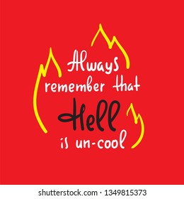 Always remember that Hell is un-cool -  inspire and motivational religious quote. Hand drawn beautiful lettering. Print for inspirational poster, t-shirt, bag, cups, card, flyer, sticker, badge. 