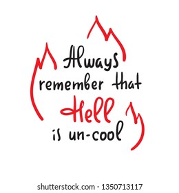 Always remember that Hell is un-cool -  inspire and motivational religious quote. Hand drawn beautiful lettering. Print for inspirational poster, t-shirt, bag, cups, card, flyer, sticker, badge. 