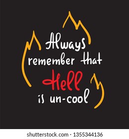 Always remember that Hell is un-cool -  inspire and motivational religious quote. Hand drawn beautiful lettering. Print for inspirational poster, t-shirt, bag, cups, card, flyer, sticker, badge. 