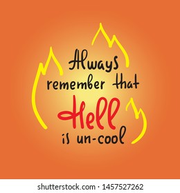 Always remember that Hell is un-cool - inspire and motivational religious quote. Hand drawn beautiful lettering. Print for inspirational poster, t-shirt, bag, cups, card, flyer, sticker, badge.