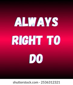 always right to do inspirational and motivational quotes, typography, fashion, art, designs: for prints, posters, cards, t shirt, coffee mug hoodies etc.