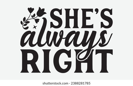She’s Always Right -Friendship T-Shirt Design, Vintage Calligraphy Design, With Notebooks, Pillows, Stickers, Mugs And Others Print.