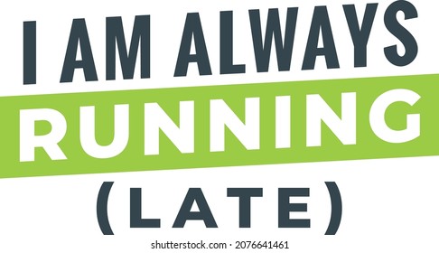 
Always Running Late Funny Qoute For Workout