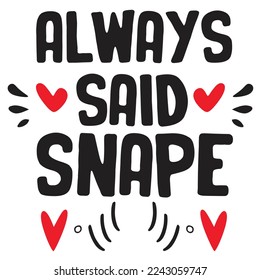 Always Said Snape, Happy valentine's day shirt Design Print Template Gift For Valentine's