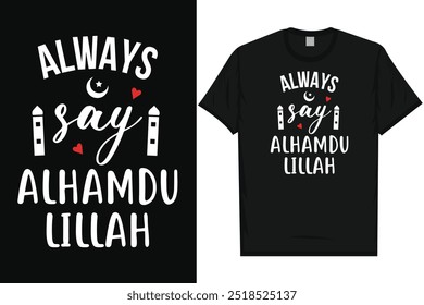 Always say alhamdulillah islam islamic 
motivational quotes love Allah typography graphics tshirt design