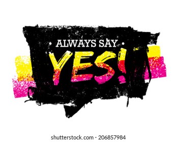 Always Say Yes Motivation Quote. Grunge Speech Bubble Vector Concept