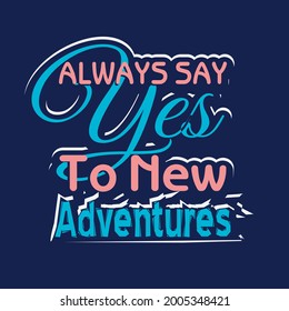 Always say yes to new adventure quote