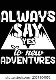 Always say yes to new adventure vector art design, eps file. design file for t-shirt. SVG, EPS cuttable design file