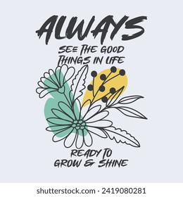 Always see the good things in life vintage typography, beautiful flowers. Vector illustration design for fashion graphics, t shirt prints, posters.