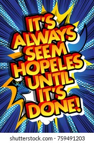 It's always seems hopeless until it's done! Vector illustrated comic book style design. Inspirational, motivational quote.