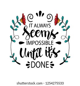 It always seems impossible until it is done. Inspirational quote. 