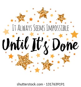 It Always Seems Impossible Until It's Done. Hand drawn motivation, inspiration phrase. Isolated print. 