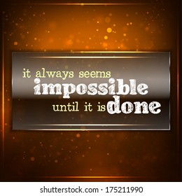 It always seems impossible until it is done. Futuristic motivational background. Chalk text written on a piece of glass. (EPS10 Vector)