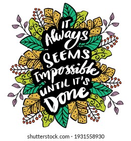 It always seems impossible until it is done. Inspirational quote. 