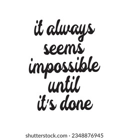It always seems impossible until it's done. Hand lettering inspirational and motivational quotes. Positive thinking saying poster. Vector typography illustration isolated