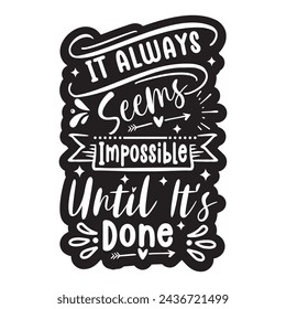 IT ALWAYS SEEMS IMPOSSIBLE UNTIL IT'S DONE  TYPOGRAPHY
T DHIRT DESIGN