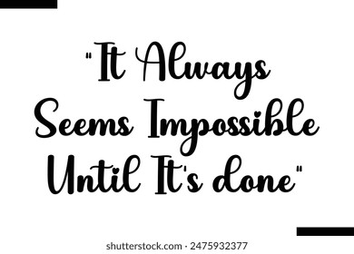 It always seems impossible until it's done typography text of Motivational quote