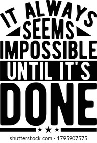 It always seems impossible until it's done.Inspirational quotes,Perfect Print your designs-t-shirt,mug,banner, Poster, for etc