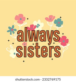Always sisters typography slogan for t shirt printing, tee graphic design.  