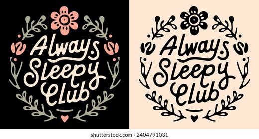 Always sleepy club lettering. Cute retro vintage badge logo. Floral frame chronic illness awareness illustration. Tired girl exhausted kid fatigue nap lover quotes for t-shirt design and print vector.