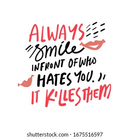 Always smile in front of who hates you. It killed them. Inspirational quotes for your design. Hand lettering illustration