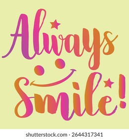 ALWAYS SMILE ! - MOTIVATIONAL T-SHIRT DESIGN, EPS File format, size 4000X4000 pixel, Editable file, Printable graphic, 300 DPI (PPI), with background.