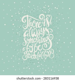 Ã?Â?Ã?Â«There is always something to be greatful forÃ?Â?Ã?Â» Vintage motivational hand drawn lettering poster. Vector hand drawn typography concept. T-shirt design or home decor element. 