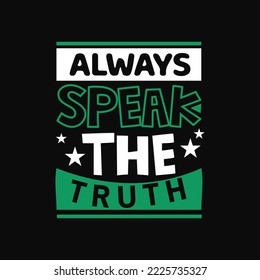 Always speak the truth motivational inspirational typography design background t shirt 