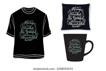 "Always start with Bismillah be grateful and end with Alhamdulillah" Islamic typography t-shirt, mug and pillow.