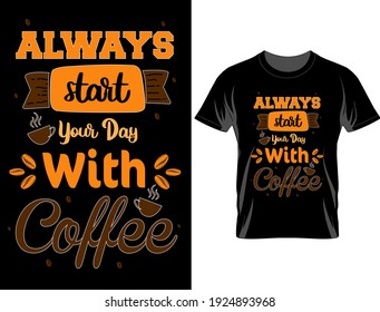 Always start your day with coffee typography t-shirt design