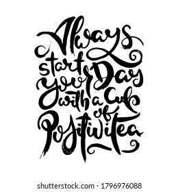 Always Start Your Day With A Cup Of Positivitea. Hand drwan grunge lettering isolated artwork. Stamp for t-shirt graphics, print, poster, banner, flyer, tags, postcard. Vector image