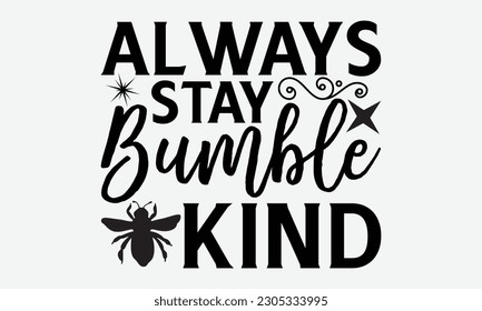 Always Stay Bumble Kind - Bee svg typography t-shirt design. Hand-drawn lettering phrase. vector design for greeting cards, hats, candles, templates, and confetti. eps 10. svg