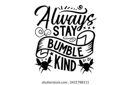 Always Stay Bumble Kind- Bee t- shirt design, Handmade calligraphy vector illustration for prints on t-shirts and bags, posters, cards, eps,Files for Cutting, Vector illustration Template