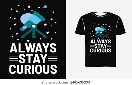 Always Stay Curious Custom Vector Art t-shirt Design . Print , Poster 