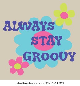 Always Stay Groovy Slogan Print with hippie flower, 70's Groovy Themed Hand Drawn Abstract Graphic Tee Vector Sticker