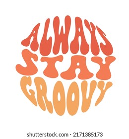 Always Stay Groovy Slogan Print with Hippie Style Flowers Background - 70's Groovy Themed Hand Drawn Abstract Graphic Tee Vector Sticker