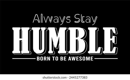 Always Stay Humble, Born To Be Awesome, Inspirational Quotes Slogan Typography for Print t shirt design graphic vector