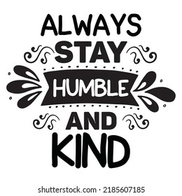Always Stay Humble And Kind