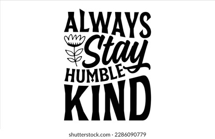 Always stay humble kind- Bee t- shirt design, Calligraphy graphic typography for prints on svg and bags, posters, cards, EPS 10
