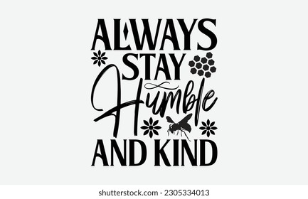 Always Stay Humble And Kind - Bee svg typography t-shirt design. Hand-drawn lettering phrase. vector design for greeting cards, hats, candles, templates, and confetti. eps 10.